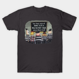 The first rule of mime club is, "YOU DO NOT TALK ABOUT MIME CLUB! T-Shirt